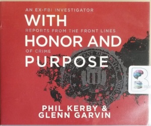 With Honor and Purpose - An Ex-FBI Investigator Reports from The Front Lines of Crime written by Phil Kerby and Glenn Garvin performed by Mel Foster on CD (Unabridged)